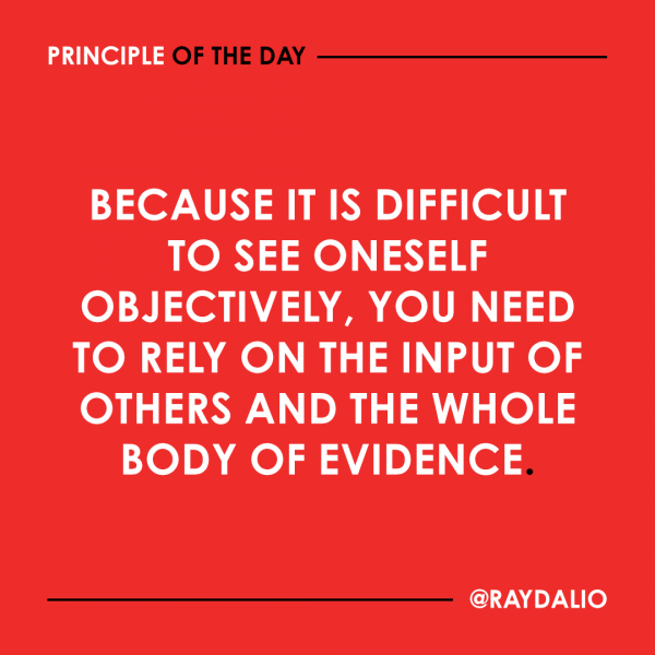 Because it is difficult to see oneself objectively, you need to rely on the input of others and the whole body of evidence